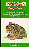 Pacman frogs Care: A Complete Guide To Learn All You Need To Know About Pacman frogs Including Their...