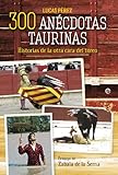 300 anécdotas taurinas: Historias de la otra cara del toreo (Bolsillo)