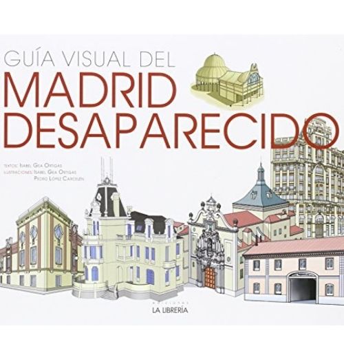 Guía visual del Madrid desaparecido de Gea Ortigas Isabel