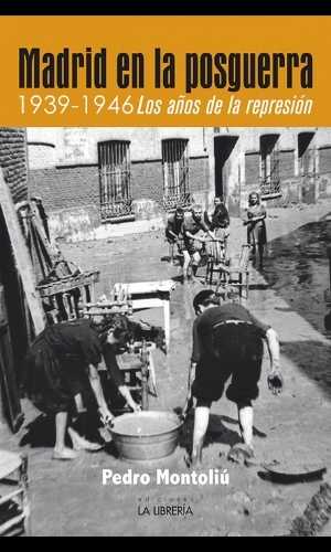 Madrid en la posguerra 1939-1946 Los años de represión de Montoliú Camps Pedro